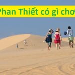 Phan Thiết có gì chơi? Top những địa điểm du lịch “hot” nhất
